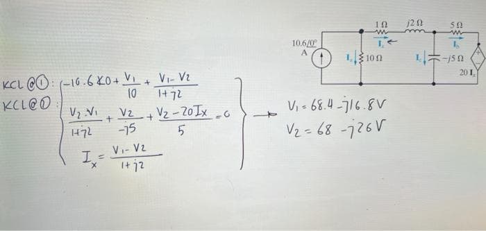 KCL @O: (-16.6K0+ V1 + V₁- V₂
10
1472
KCL@O
V2 Vi
V₂ V₁ V2
172
-75
V₁ V2
I
1472
+
-
+
V₂-201x0
5
10.6/0°
ΤΩ
w
1.100
V₁=68.4-716.8V
V2=68-726V
1202
50
ww
L
1-1592
201