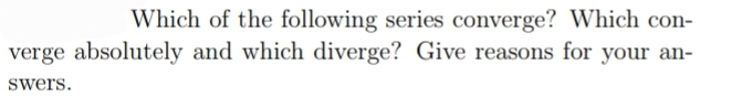 Which of the following series converge? Which con-
verge absolutely and which diverge? Give reasons for your an-
swers.