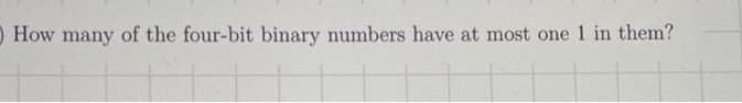 How many of the four-bit binary numbers have at most one 1 in them?