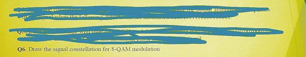 ATAY ---
UU am re
hen Ia n E
-- I BIIM
Q6. Draw the signal constellation for 8-QAM modulation
