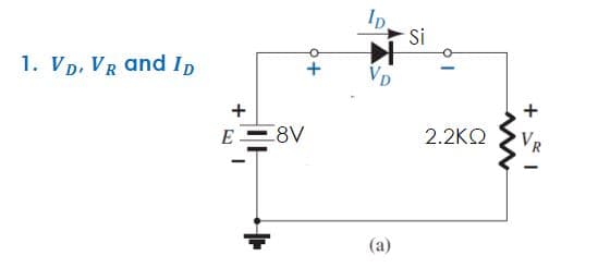 Si
1. Vp, VR and ID
E
8V
2.2KQ
(a)
