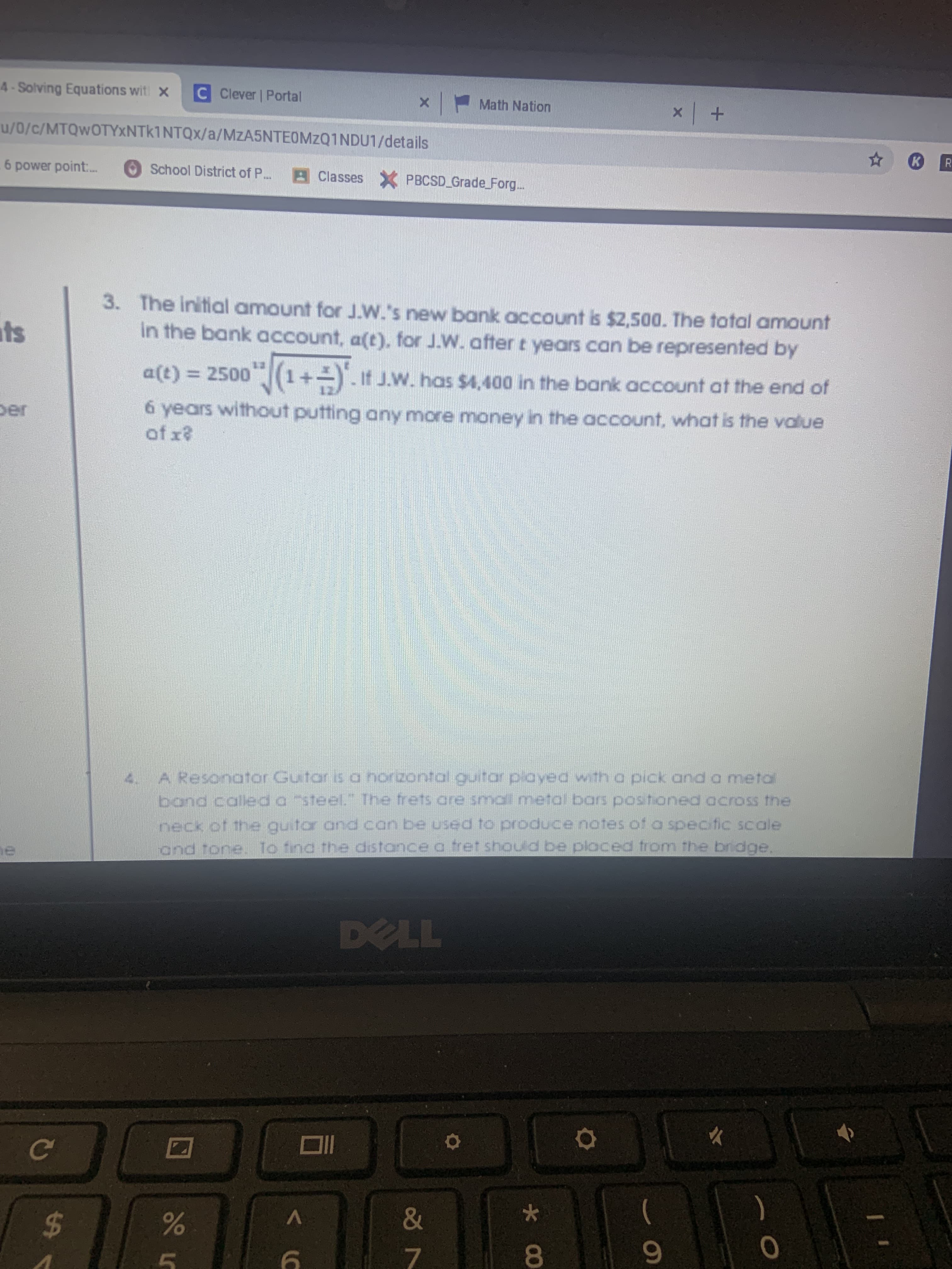 3. The initial amount for J.W.'s new bank account is $2,500. The total amount
in the bank account, a(t), for J.W. after t years can be represented by
a(t) = 2500(1+).
If J.W. has $4,400 in the bank account at the end of
6 years without putting any more money in the account, what is the value
of x?
