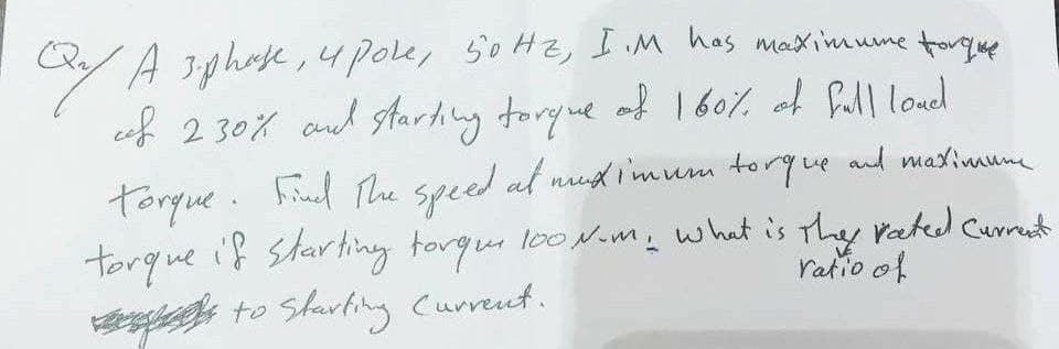 C/A 3phose ,4pole, soHz, Im has maximume tungue
of 2 30% and starhing toryme af I 60% af full lond
Frul The speed at nud imum torque and maxinune
torque:
torque if starting torque loo Nme what is the rated Currest
to slarting Curreut.
ratio of
