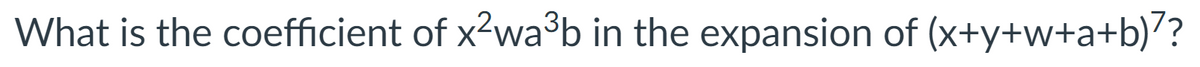 What is the coefficient of x²wa³b in the expansion of (x+y+w+a+b)??