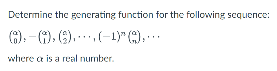 Determine the generating function for the following sequence:
(8), (i), (2),,(-1)" (a),...
—
where a is a real number.