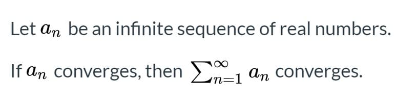 Let an be an infinite sequence of real numbers.
If an converges, then >-1 an converges.
'n=1
