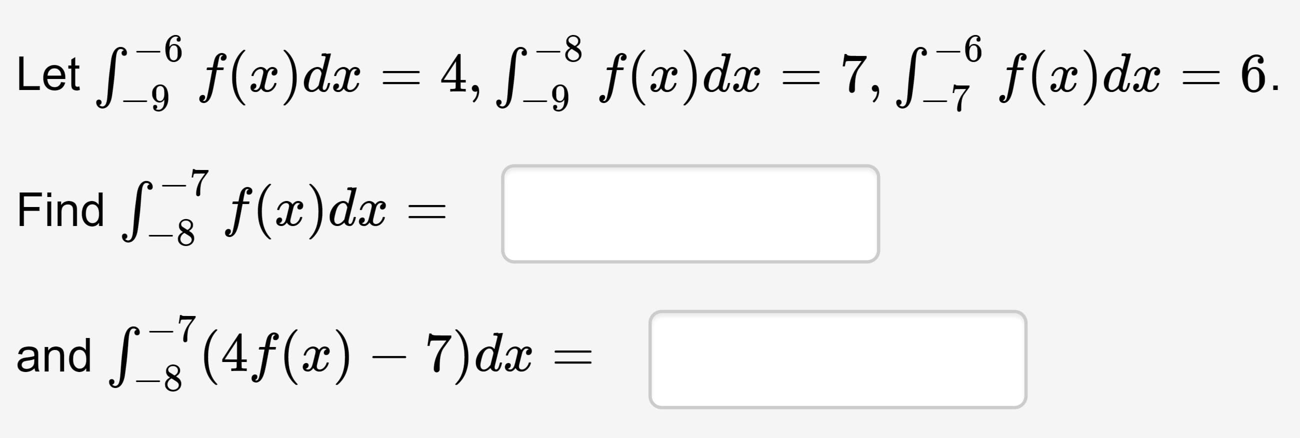 Let f(x)dx = 4, S f(x)dx = 7, S, f(x)dx = 6.
-7
Find S f(x)dæ
-8
and S(4f(x) – 7)dx =
-8
