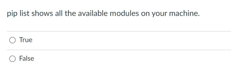 pip list shows all the available modules on your machine.
True
O False
