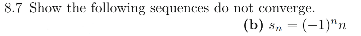 8.7 Show the following sequences do not converge.
(b) Sn
3D (-1)"п
