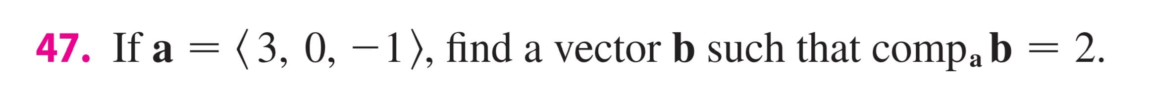 If a = (3, 0, -1), find a vector b such that comp, b = 2.
%3D
