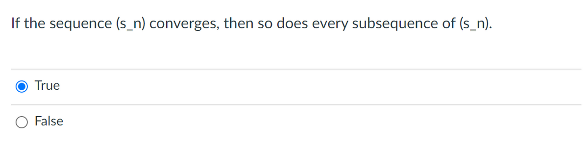 If the sequence (s_n) converges, then so does every subsequence of (s_n).
True
O False
