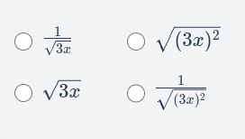 The image presents a multiple-choice question related to algebraic expressions involving square roots. It is likely part of a problem set for practicing simplification or manipulation of radical expressions. The options are presented in standard format, with a circle to the left for selecting the correct answer. The choices given are:

1. \(\frac{1}{\sqrt{3x}}\)
2. \(\sqrt{(3x)^2}\)
3. \(\sqrt{3x}\)
4. \(\frac{1}{\sqrt{(3x)^2}}\)

Each option is placed next to a circular selection marker, allowing students to choose one as their answer. 

There are no graphs or diagrams in this image. This question helps assess the students' ability to simplify or rewrite expressions involving square roots and exponents.