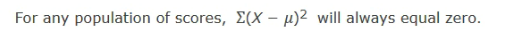 For any population of scores, E(X – µ)2 will always equal zero.
