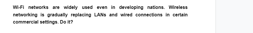 Wi-Fi networks are widely used even in developing nations. Wireless
networking is gradually replacing LANs and wired connections in certain
commercial settings. Do it?