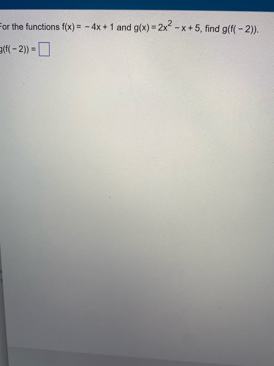 For the functions f(x) = - 4x + 1 and g(x) = 2x-x+5, find g(f(- 2)).
%3D
a(f(-2)) =|
