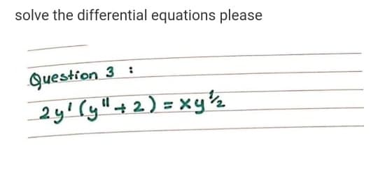 solve the differential equations please
Question 3 :
2y!(y" +2)=xys
