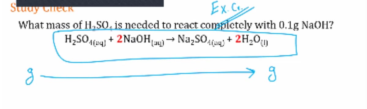 Ex C
Stuuy Cneck
What mass of H,SO, is needed to react compictely with 0.1g NaOH?
H,SO (e4) + 2Na0H(a9) → Na,SO(ua)+ 2H20
8
