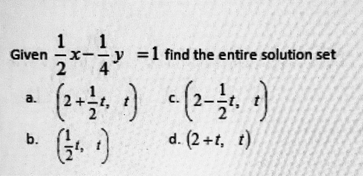 1
1
Given -X--y =1 find the entire solution set
a.
2
C.
b.
d. (2 +t, t)
