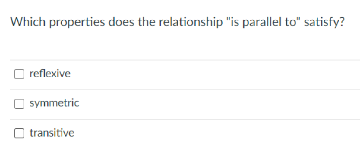 Which properties does the relationship "is parallel to" satisfy?
reflexive
O symmetric
transitive
