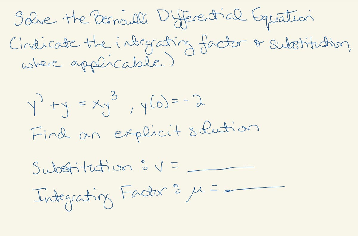 Schve the Bernailli Differential Eguiateoń
Cindicate the intrgrating factor
where applicabee.)
o Substitudion,
ylo) = - 2
Find an explicit slution
3
ニ
Subetitution
V =
Integrating Factor 3 ju=
8 u-
