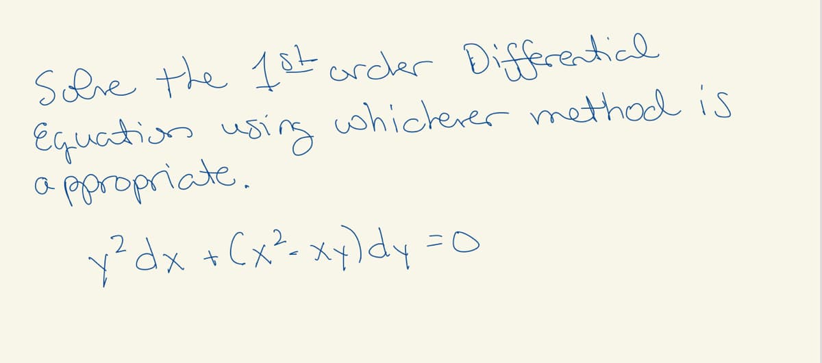 Slre the 18t
Equation using whicherer methad is
a ppropriate.
arcer Differenticl
y²dx +Cx?-xy\dy =o
