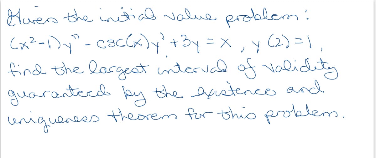 Hoven the initiad e problem:
(2) =\,
find the largest intervad of Nolidity
by the gustence and
theorem for this problem,
Cx²-Dy"-cac(A)y'+3y =x , y
guarantaed
eniquerees
