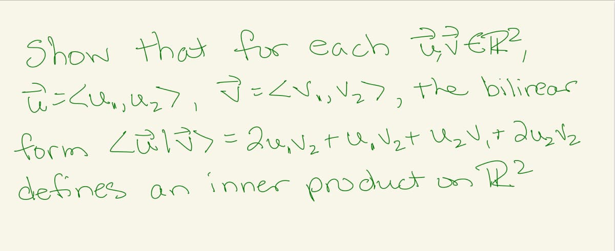 Show that for each BJ ER?
ū=<, Uz>, J =<Vi,Vz>,
form Lü>=2u,N2t U,Vzt Uz V,t Qus V2
defines an inner product on R?
the bilirear
