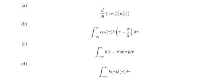 (a)
d
(cos (t)µ(t))
dt
(b)
cos(7)8
dr
(c)
h(t – T)8(T)dr
(d)
h(7)8(7)dr
