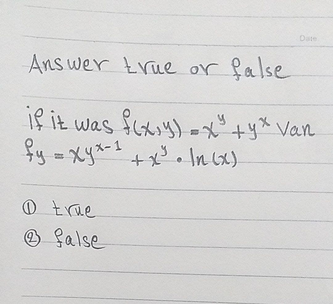 Date
Ans wer true or false
if it was fcsy)-y* Van
to
@ true
O false
