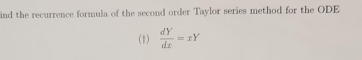 ind the recurrence formula of the second order Taylor series method for the ODE
dY
dx
(†)
=xY
=