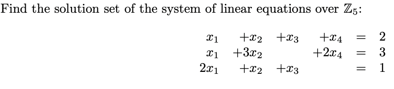 Find the solution set of the system of linear equations over Z5:
+x2 +x3
X1
X1
2x1
+3x2
+x2 +x3
+x4
+2x4
=
2
3
1