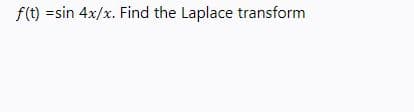 f(t) =sin 4x/x. Find the Laplace transform
