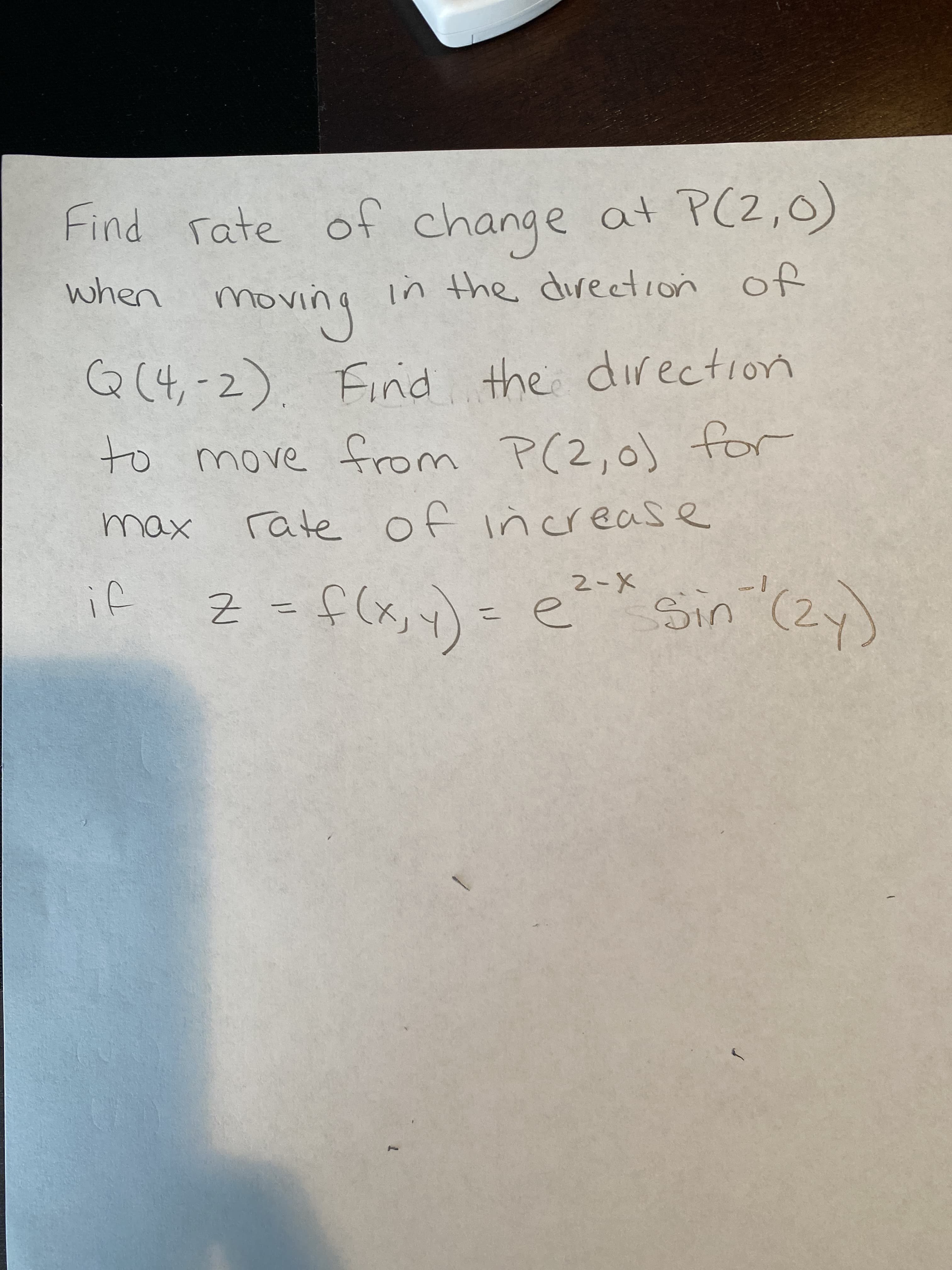 Find rate of change
at PC2,0)
when
in of
いINQU
the direction
uning
thei direction
Q(4,-2). Finid the direction
to
rate of increase
P(2,0)
love
Sin (2y)
2- (ト「x)J- そ
メーて
%3D
