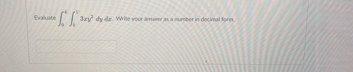 | |
Evaluate
3xy dy dx. Write your answer as a number in decimal form.
