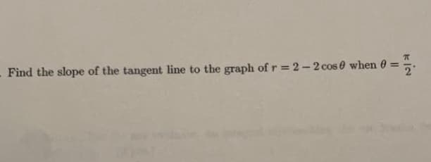 Find the slope of the tangent line to the graph of r = 2-2 cos e when 0
%3D
