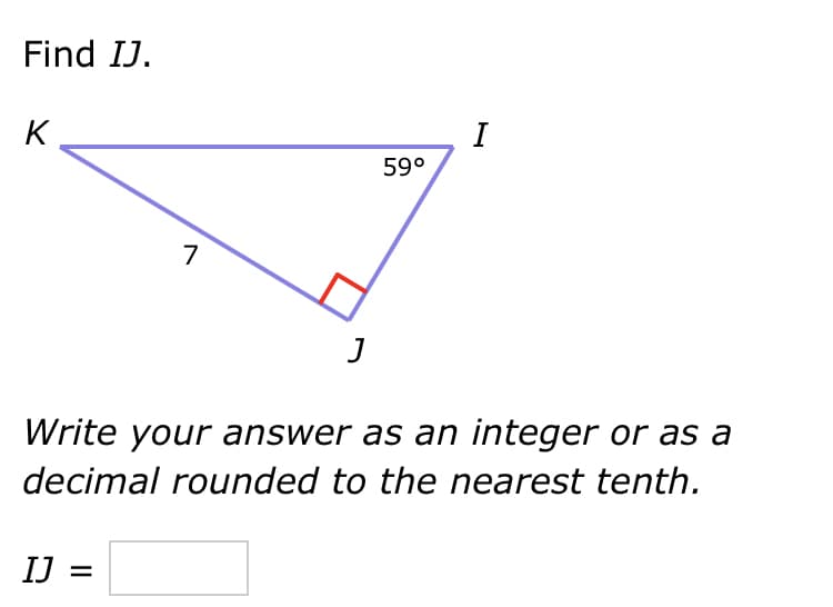 Find IJ.
K
I
59°
7
Write your answer as an integer or as a
decimal rounded to the nearest tenth.
IJ =
