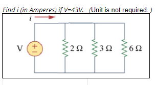 Find i (in Amperes) if V=43V. (Unit is not required.
V (+
2Ω
3 Ω
3Ω
6Ω
www