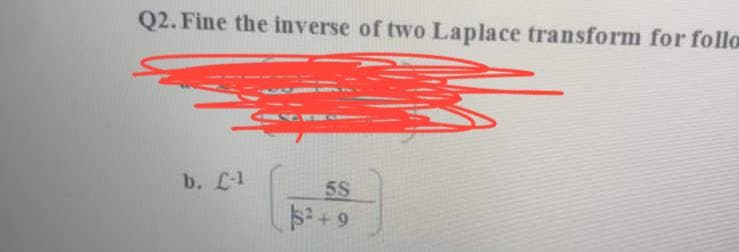 Q2. Fine the inverse of two Laplace transform for follo
b. L-1
5S
$²+9