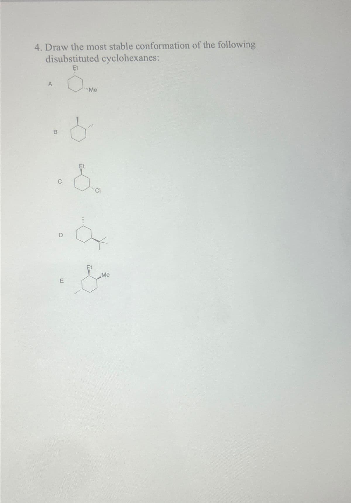 4. Draw the most stable conformation of the following
disubstituted cyclohexanes:
A
B
E
"Me
*****
&...
ä
*****
سل
Et
Me