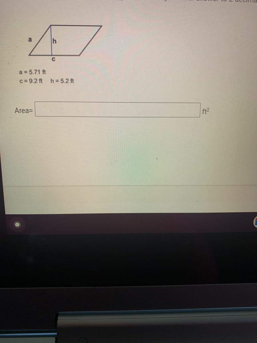 a
C.
a 5.71 ft
c = 9.2 ft
h= 5.2 ft
Area=
ft2
