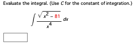 Evaluate the integral. (Use C for the constant of integration.)
2
4
81
dx