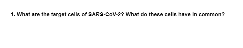 1. What are the target cells of SARS-CoV-2? What do these cells have in common?
