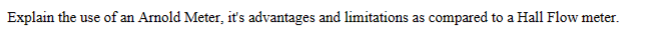 Explain the use of an Arnold Meter, it's advantages and limitations as compared to a Hall Flow meter.