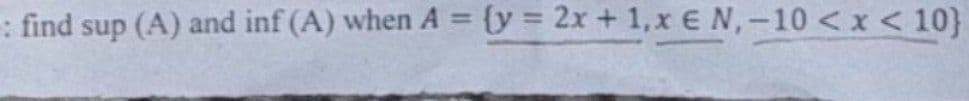 -:find sup (A) and inf (A) when A= (y = 2x + 1, x € N, -10 < x < 10}