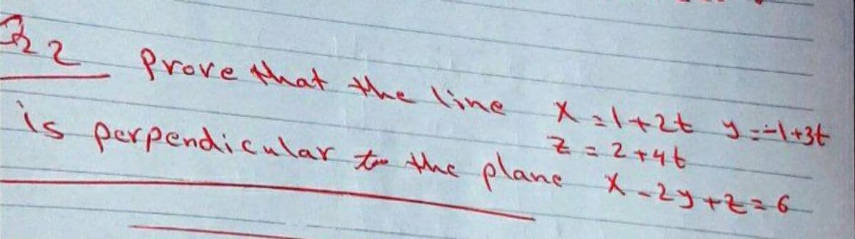 22 Prove that the line
Z=2+46
is
s perpendicular to thhe plane X-2yrzz6
