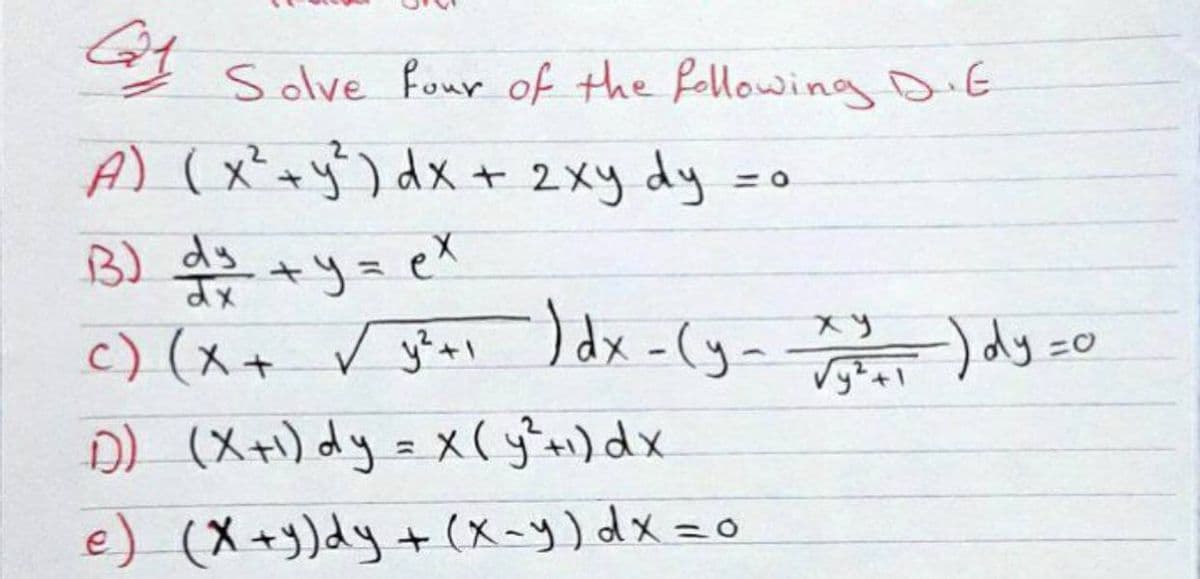 Solve four of the fellowingDE
A) (x*ay') dx + 2xy dy =o
dy
c) (x+ v Joi Idx - (y- ) dy zo
D) (X+) dy =X( y'ai) dx
e) (X +3)dy + (X~y) dx =0
