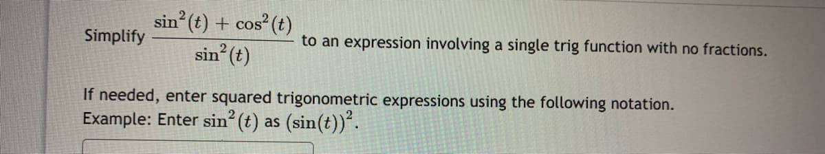 sin (t) + cos (t)
Simplify
sin (t)
to an expression involving a single trig function with no fractions.
If needed, enter squared trigonometric expressions using the following notation.
Example: Enter sin (t) as (sin(t))".
