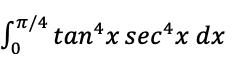 The image shows the definite integral from 0 to π/4 of the function \( \tan^4 x \sec^4 x \, dx \). This represents the area under the curve of the function \( \tan^4(x) \sec^4(x) \) from \( x = 0 \) to \( x = \frac{\pi}{4} \). 

In mathematical terms, this is written as:

\[
\int_{0}^{\pi/4} \tan^4 x \sec^4 x \, dx
\]

This type of integral is often solved using trigonometric identities and substitution methods to simplify the expression before integration.