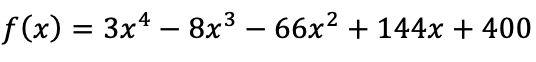 ƒ (x) = 3x* – 8x³ – 66x? + 144x + 400
-
