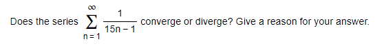 00
Does the series 2
1
converge or diverge? Give a reason for your answer.
15n – 1
n= 1
